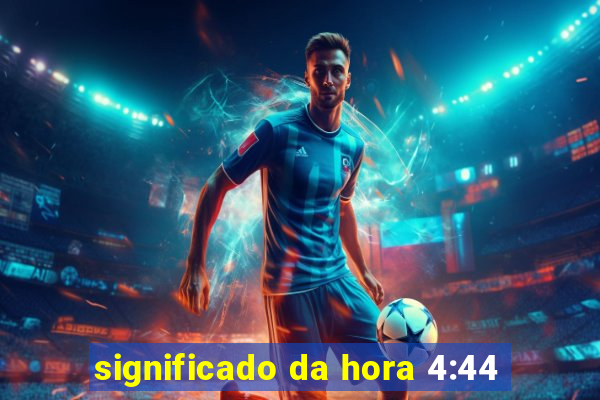 significado da hora 4:44